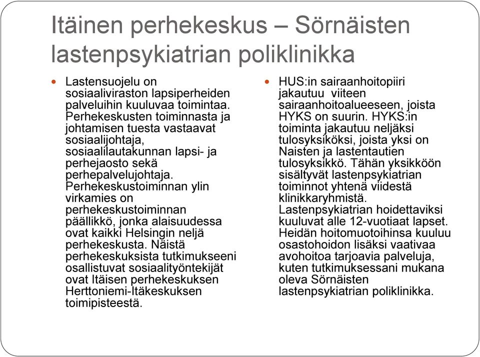 Perhekeskustoiminnan ylin virkamies on perhekeskustoiminnan päällikkö, jonka alaisuudessa ovat kaikki Helsingin neljä perhekeskusta.