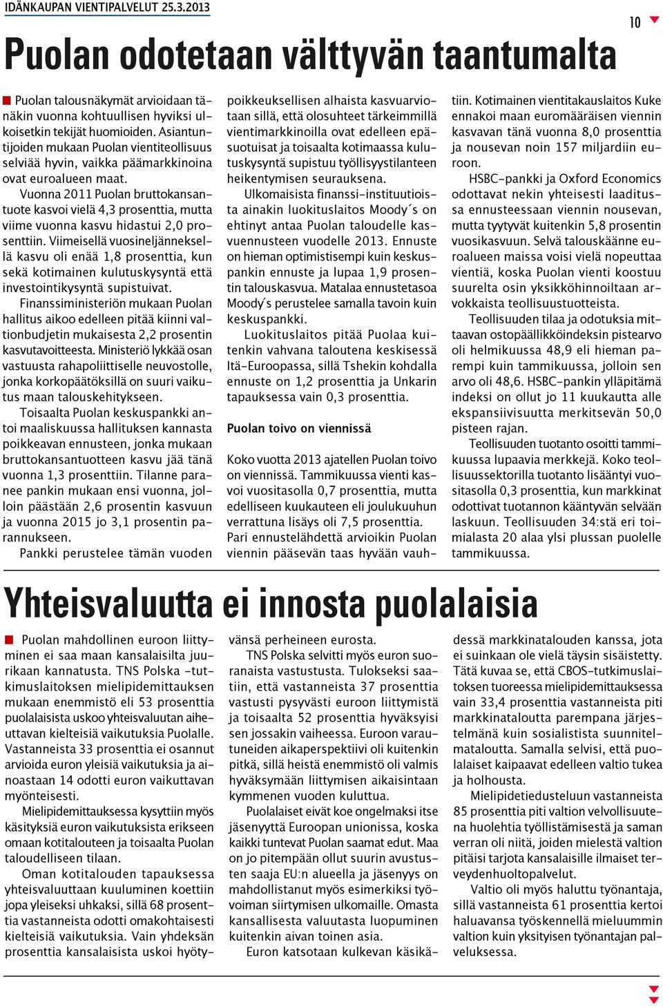 Vuonna 2011 Puolan bruttokansantuote kasvoi vielä 4,3 prosenttia, mutta viime vuonna kasvu hidastui 2,0 prosenttiin.