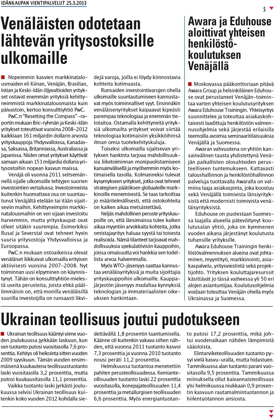 PwC:n Resetting the Compass -raportin mukaan Bric-ryhmän ja Keski-Idän yritykset toteuttivat vuosina 2008-2012 kaikkiaan 161 miljardin dollarin arvosta yrityskauppoja Yhdysvalloissa, Kanadassa,