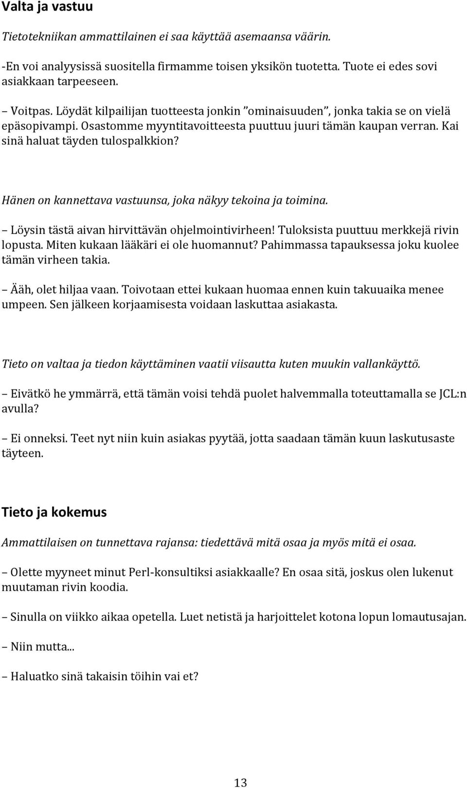 Hänen on kannettava vastuunsa, joka näkyy tekoina ja toimina. Löysin tästä aivan hirvittävän ohjelmointivirheen! Tuloksista puuttuu merkkejä rivin lopusta. Miten kukaan lääkäri ei ole huomannut?