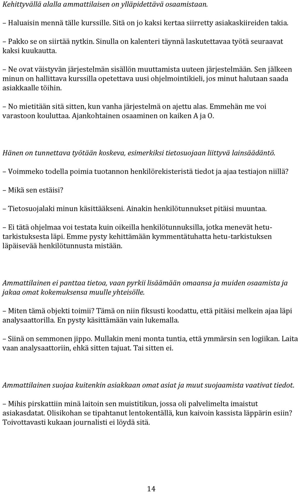 Sen jälkeen minun on hallittava kurssilla opetettava uusi ohjelmointikieli, jos minut halutaan saada asiakkaalle töihin. No mietitään sitä sitten, kun vanha järjestelmä on ajettu alas.