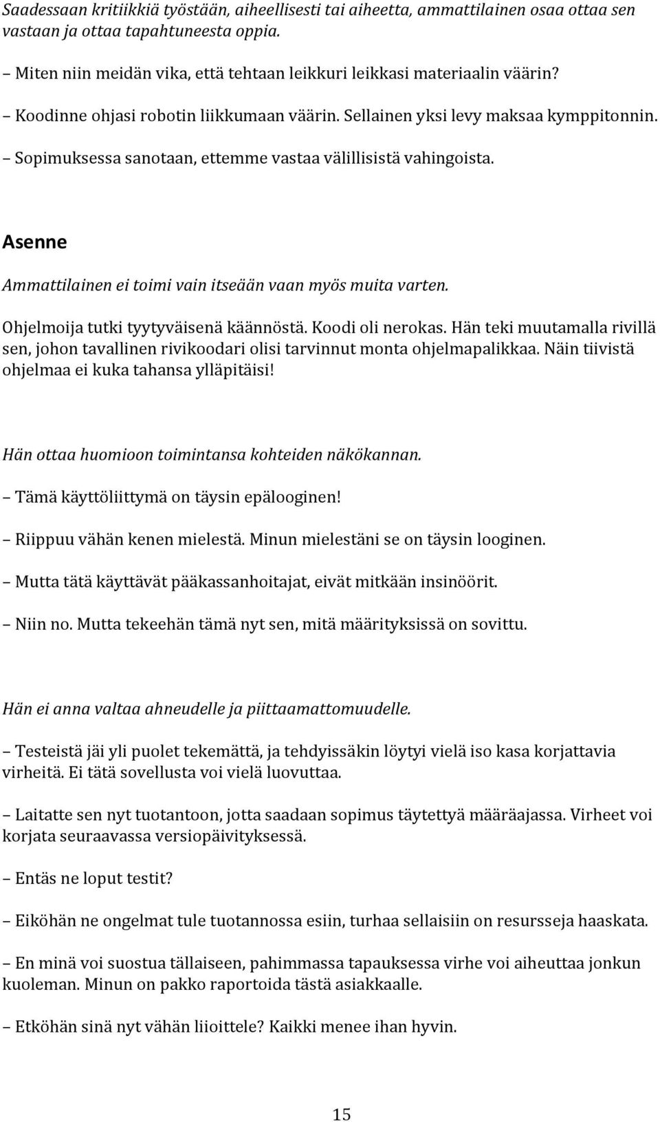 Sopimuksessa sanotaan, ettemme vastaa välillisistä vahingoista. Asenne Ammattilainen ei toimi vain itseään vaan myös muita varten. Ohjelmoija tutki tyytyväisenä käännöstä. Koodi oli nerokas.