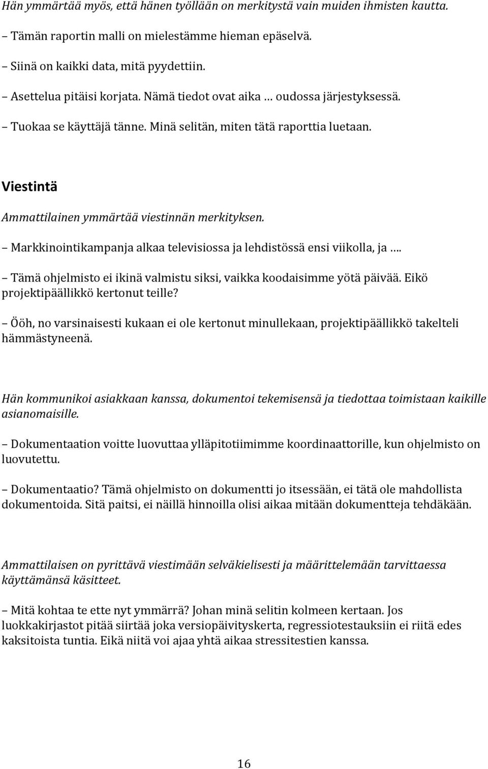 Markkinointikampanja alkaa televisiossa ja lehdistössä ensi viikolla, ja. Tämä ohjelmisto ei ikinä valmistu siksi, vaikka koodaisimme yötä päivää. Eikö projektipäällikkö kertonut teille?