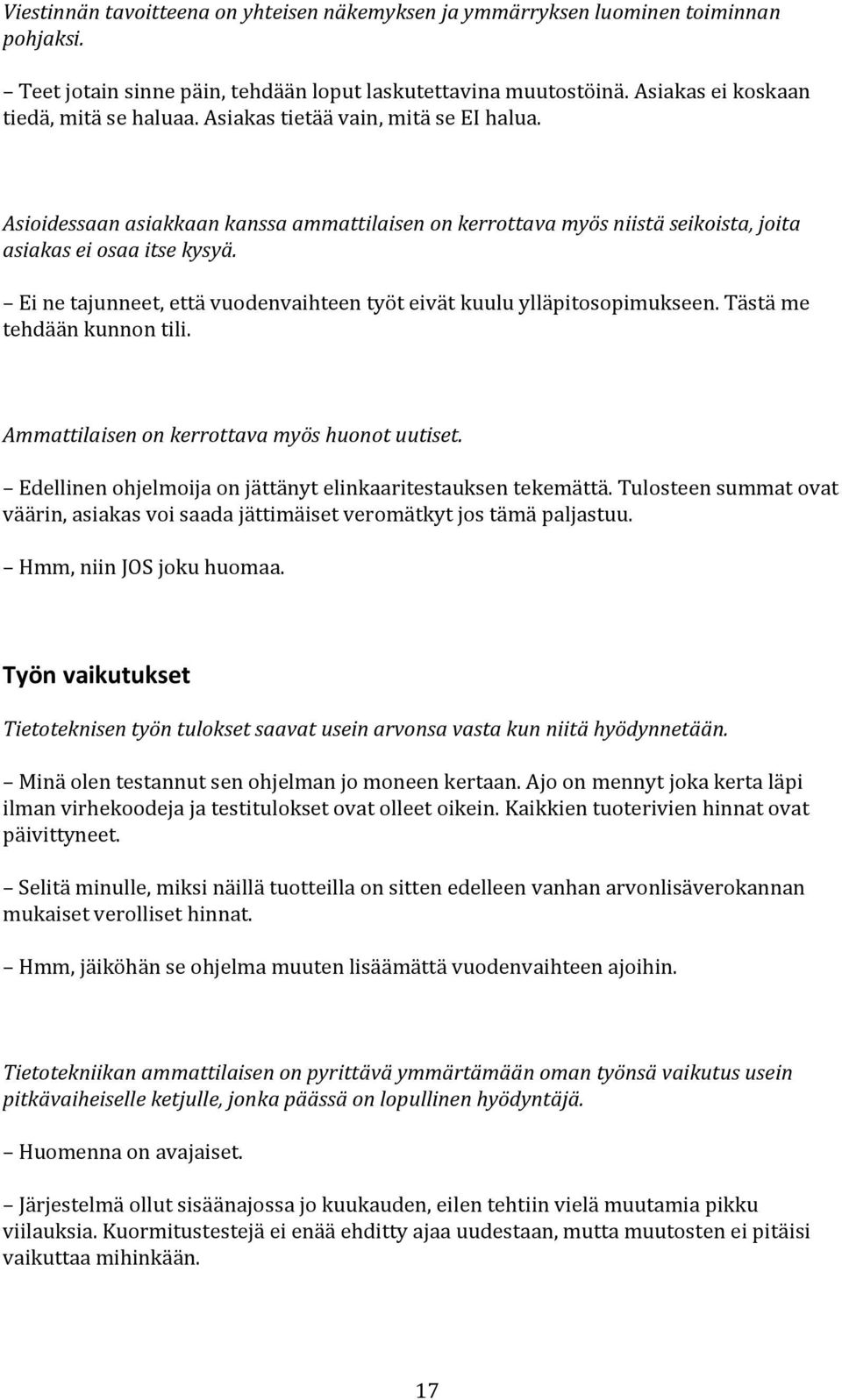 Ei ne tajunneet, että vuodenvaihteen työt eivät kuulu ylläpitosopimukseen. Tästä me tehdään kunnon tili. Ammattilaisen on kerrottava myös huonot uutiset.