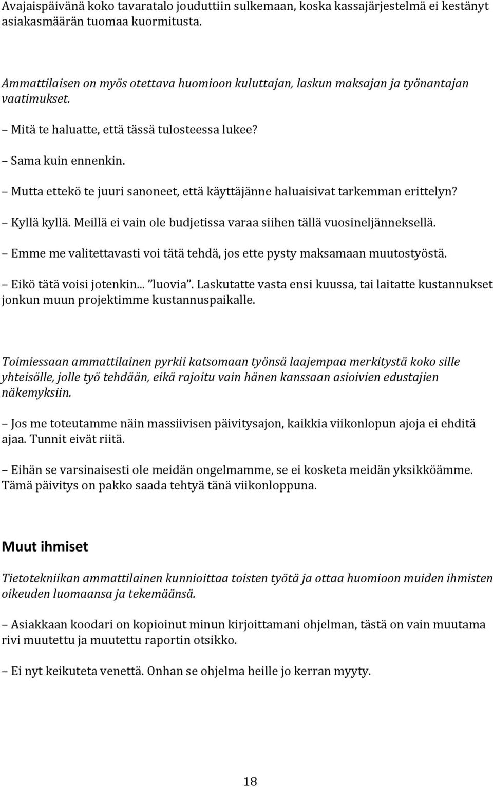 Mutta ettekö te juuri sanoneet, että käyttäjänne haluaisivat tarkemman erittelyn? Kyllä kyllä. Meillä ei vain ole budjetissa varaa siihen tällä vuosineljänneksellä.