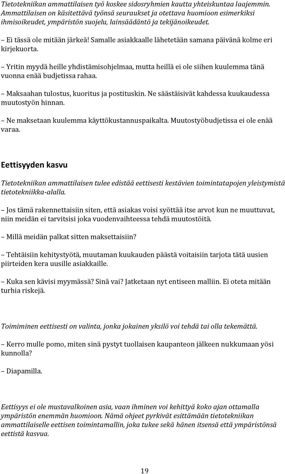 Samalle asiakkaalle lähetetään samana päivänä kolme eri kirjekuorta. Yritin myydä heille yhdistämisohjelmaa, mutta heillä ei ole siihen kuulemma tänä vuonna enää budjetissa rahaa.