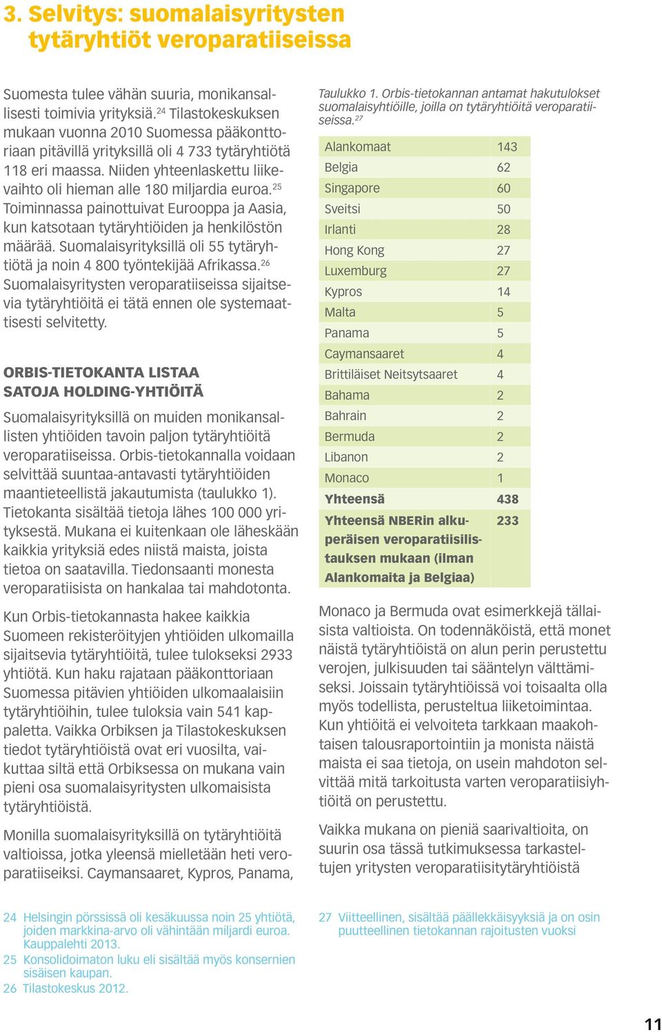 25 Toiminnassa painottuivat Eurooppa ja Aasia, kun katsotaan tytäryhtiöiden ja henkilöstön määrää. Suomalaisyrityksillä oli 55 tytäryhtiötä ja noin 4 800 työntekijää Afrikassa.