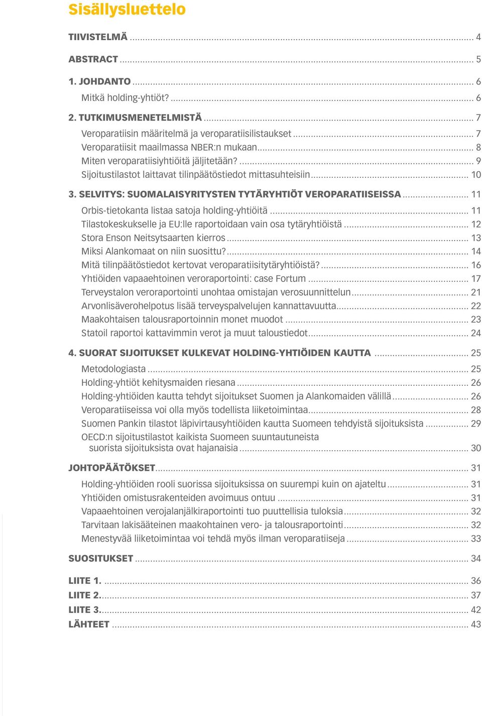 SELVITYS: SUOMALAISYRITYSTEN TYTÄRYHTIÖT VEROPARATIISEISSA... 11 Orbis-tietokanta listaa satoja holding-yhtiöitä... 11 Tilastokeskukselle ja EU:lle raportoidaan vain osa tytäryhtiöistä.