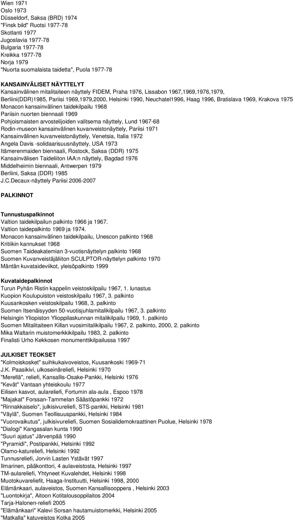 Bratislava 1969, Krakova 1975 Monacon kansainvälinen taidekilpailu 1968 Pariisin nuorten biennaali 1969 Pohjoismaisten arvostelijoiden valitsema näyttely, Lund 1967-68 Rodin-museon kansainvälinen