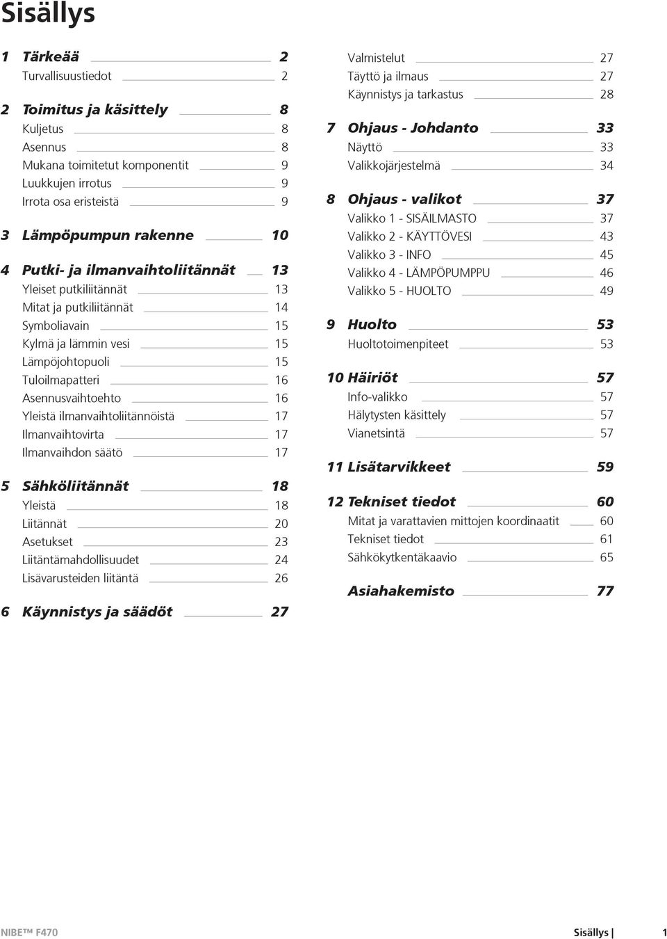 ilmanvaihtoliitännöistä 17 Ilmanvaihtovirta 17 Ilmanvaihdon säätö 17 5 Sähköliitännät 18 Yleistä 18 Liitännät 20 Asetukset 23 Liitäntämahdollisuudet 24 Lisävarusteiden liitäntä 26 6 Käynnistys ja