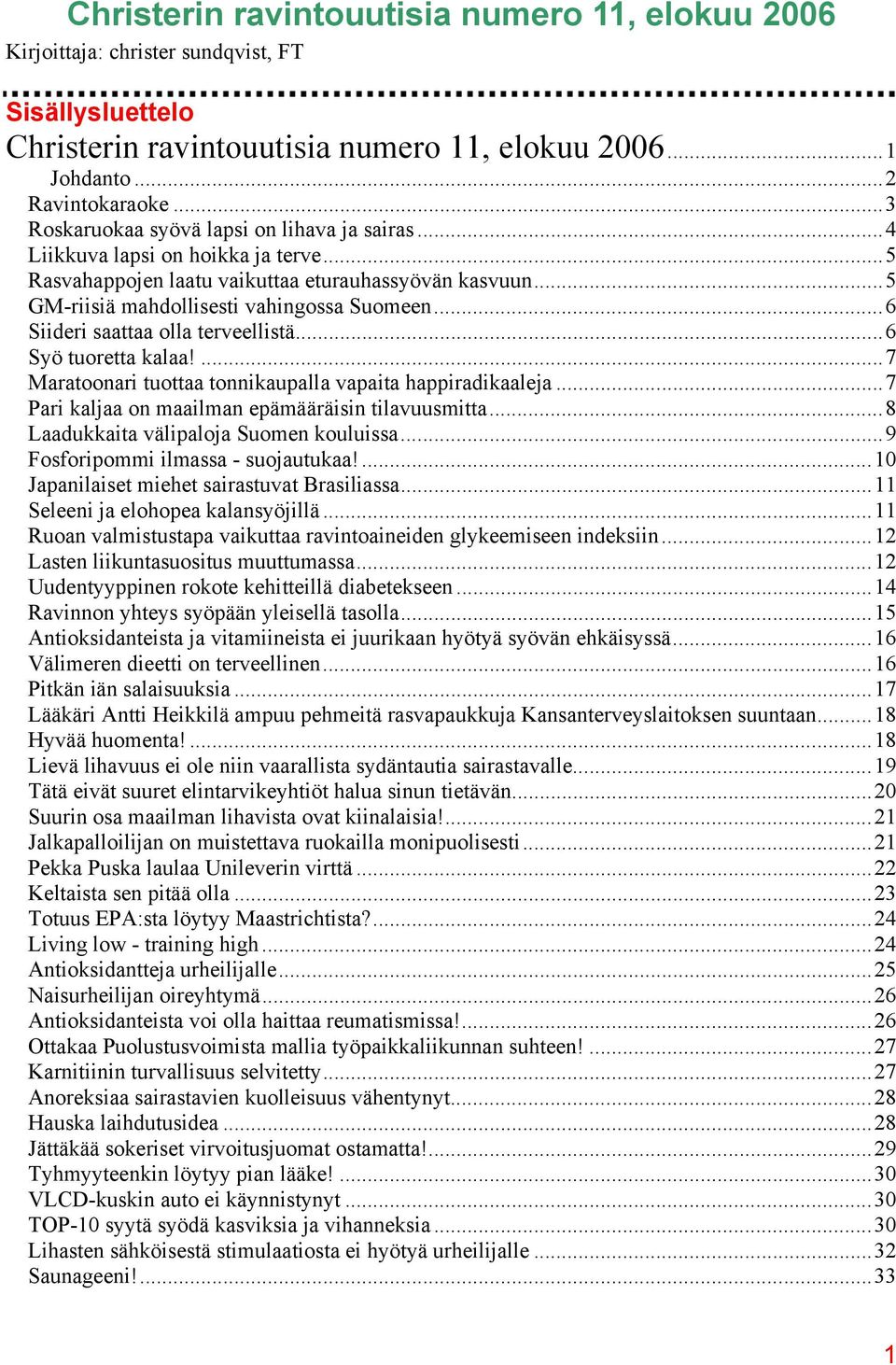 ..6 Siideri saattaa olla terveellistä...6 Syö tuoretta kalaa!...7 Maratoonari tuottaa tonnikaupalla vapaita happiradikaaleja...7 Pari kaljaa on maailman epämääräisin tilavuusmitta.