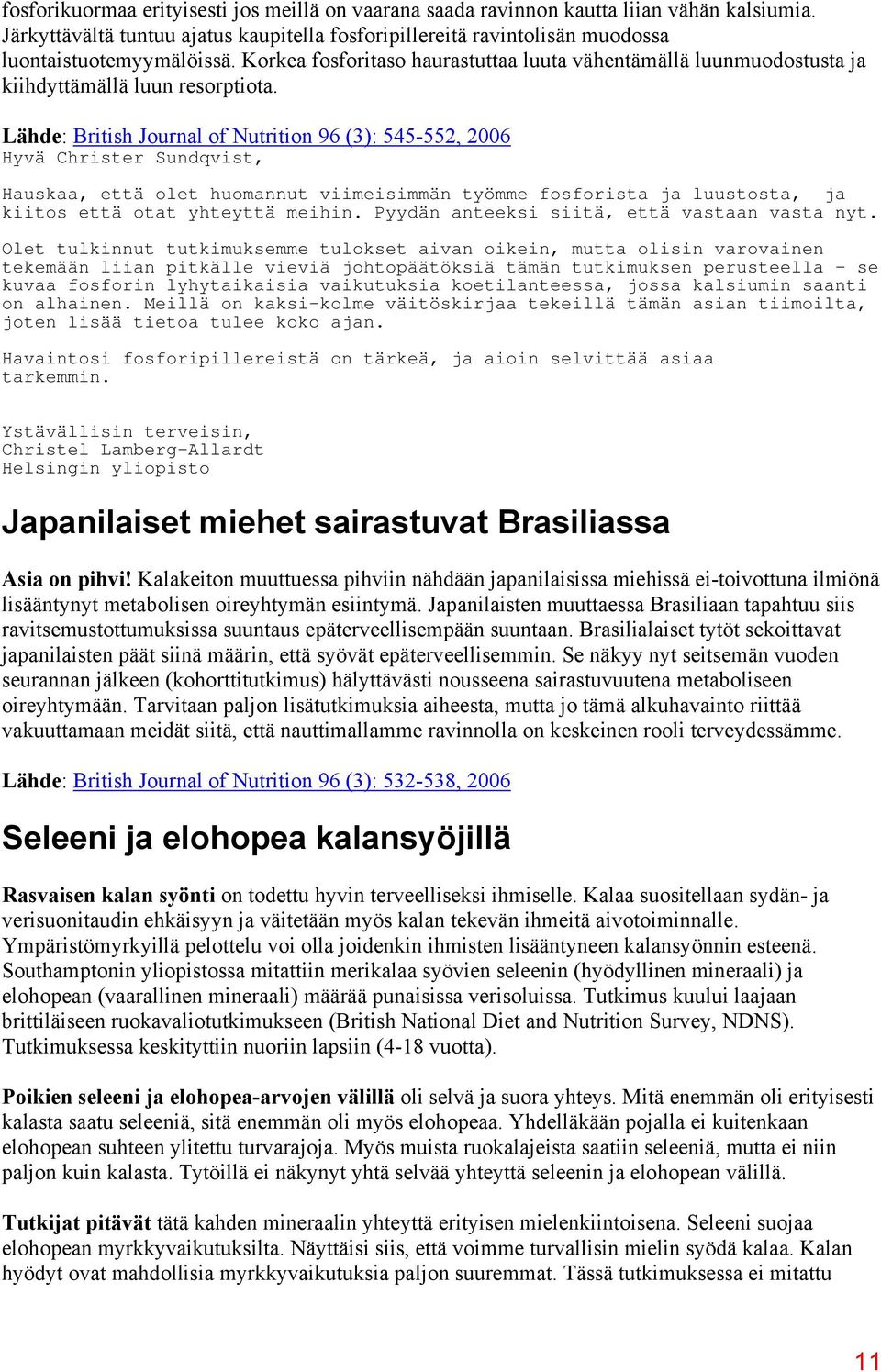 Lähde: British Journal of Nutrition 96 (3): 545-552, 2006 Hyvä Christer Sundqvist, Hauskaa, että olet huomannut viimeisimmän työmme fosforista ja luustosta, ja kiitos että otat yhteyttä meihin.