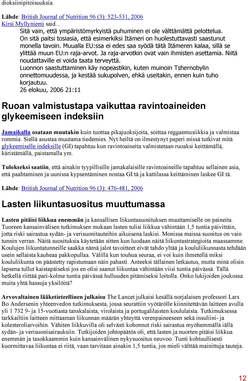 Ja raja-arvotkin ovat vain ihmisten asettamia. Niitä noudattaville ei voida taata terveyttä.