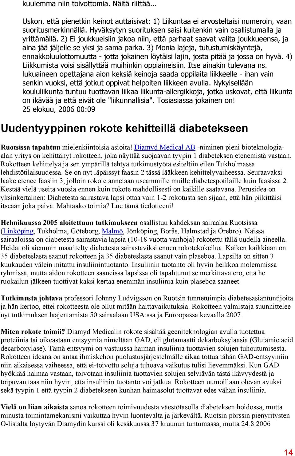 3) Monia lajeja, tutustumiskäyntejä, ennakkoluulottomuutta - jotta jokainen löytäisi lajin, josta pitää ja jossa on hyvä. 4) Liikkumista voisi sisällyttää muihinkin oppiaineisiin.