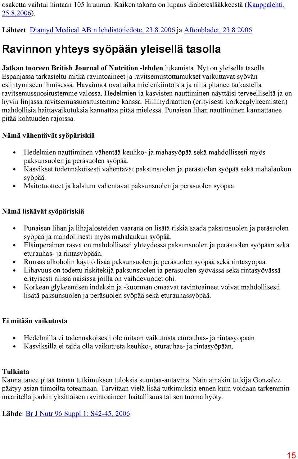 Nyt on yleisellä tasolla Espanjassa tarkasteltu mitkä ravintoaineet ja ravitsemustottumukset vaikuttavat syövän esiintymiseen ihmisessä.