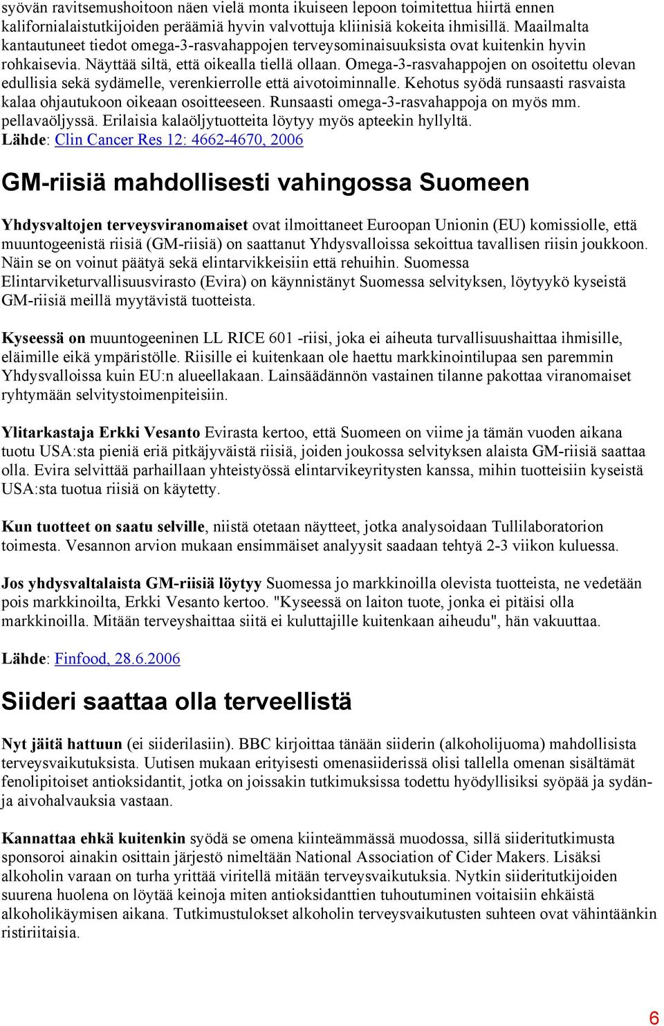 Omega-3-rasvahappojen on osoitettu olevan edullisia sekä sydämelle, verenkierrolle että aivotoiminnalle. Kehotus syödä runsaasti rasvaista kalaa ohjautukoon oikeaan osoitteeseen.