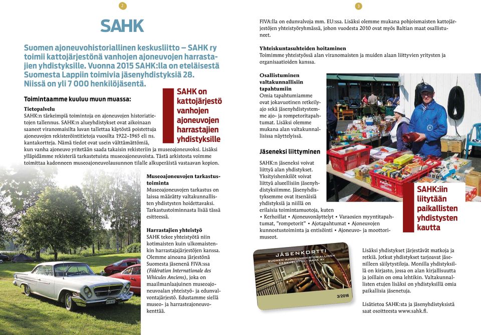 Vuonna 2015 SAHK:lla on eteläisestä Suomesta Lappiin toimivia jäsenyhdistyksiä 28. Niissä on yli 7 000 henkilöjäsentä.