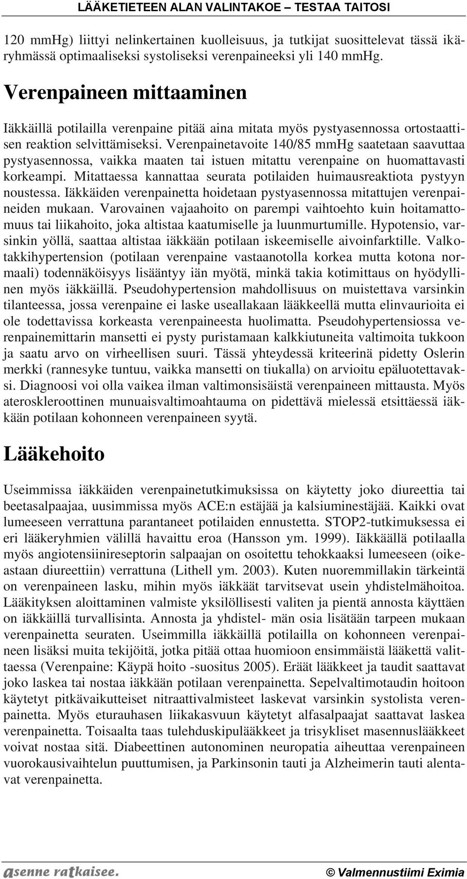 Verenpainetavoite 140/85 mmhg saatetaan saavuttaa pystyasennossa, vaikka maaten tai istuen mitattu verenpaine on huomattavasti korkeampi.