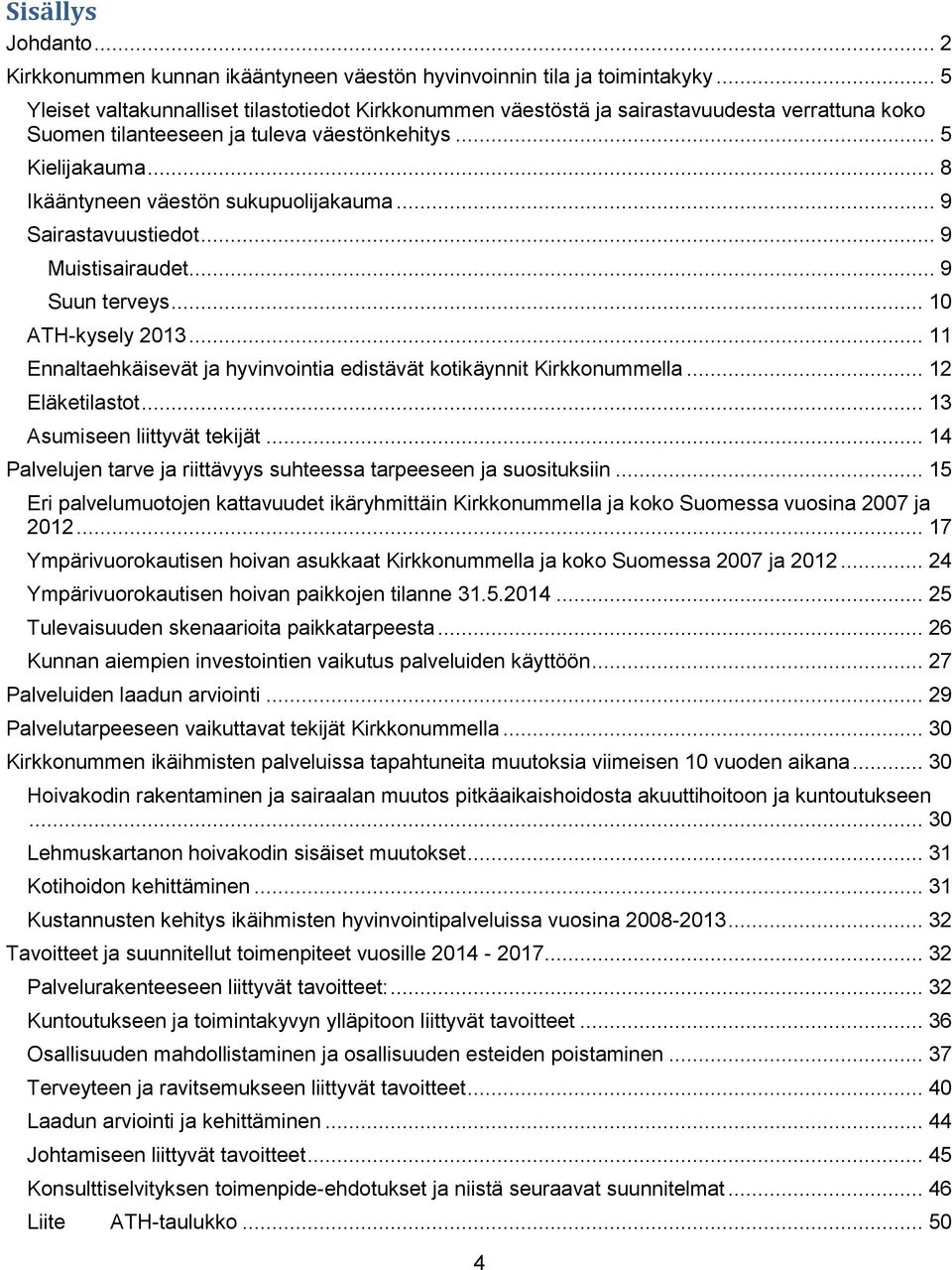 .. 8 Ikääntyneen väestön sukupuolijakauma... 9 Sairastavuustiedot... 9 Muistisairaudet... 9 Suun terveys... 10 ATH-kysely 2013.