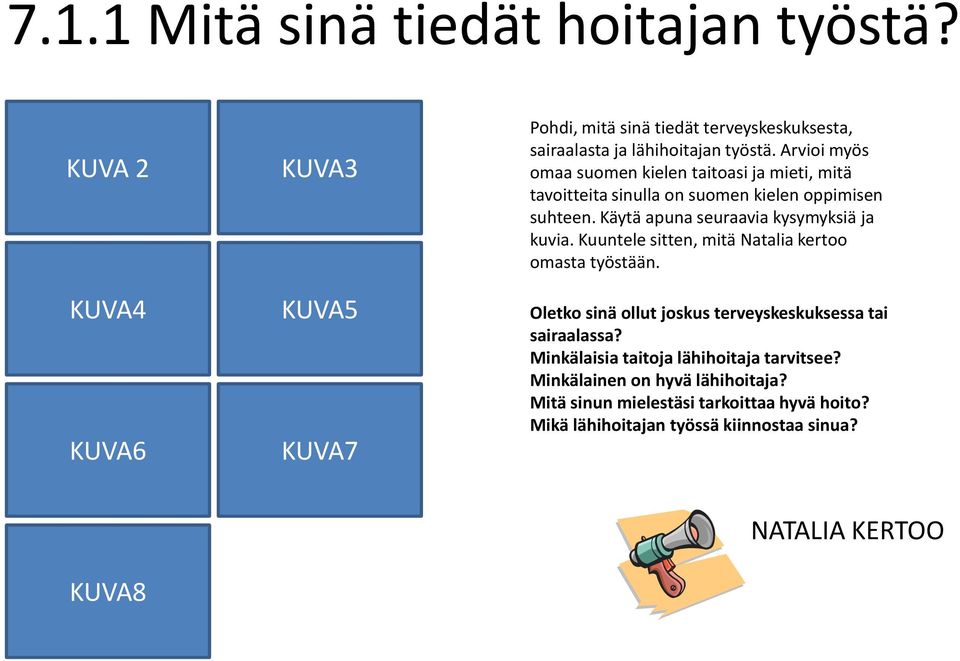 Arvioi myös omaa suomen kielen taitoasi ja mieti, mitä tavoitteita sinulla on suomen kielen oppimisen suhteen. Käytä apuna seuraavia kysymyksiä ja kuvia.