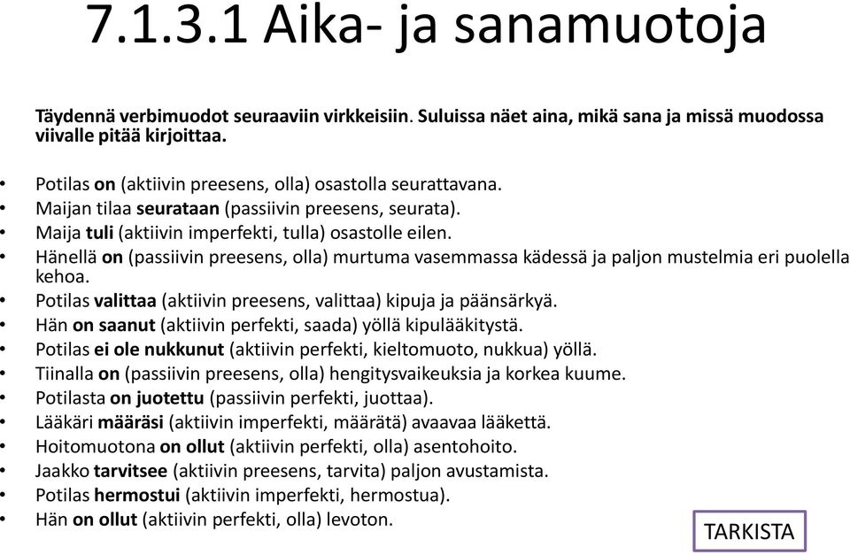 Hänellä on (passiivin preesens, olla) murtuma vasemmassa kädessä ja paljon mustelmia eri puolella kehoa. Potilas valittaa (aktiivin preesens, valittaa) kipuja ja päänsärkyä.