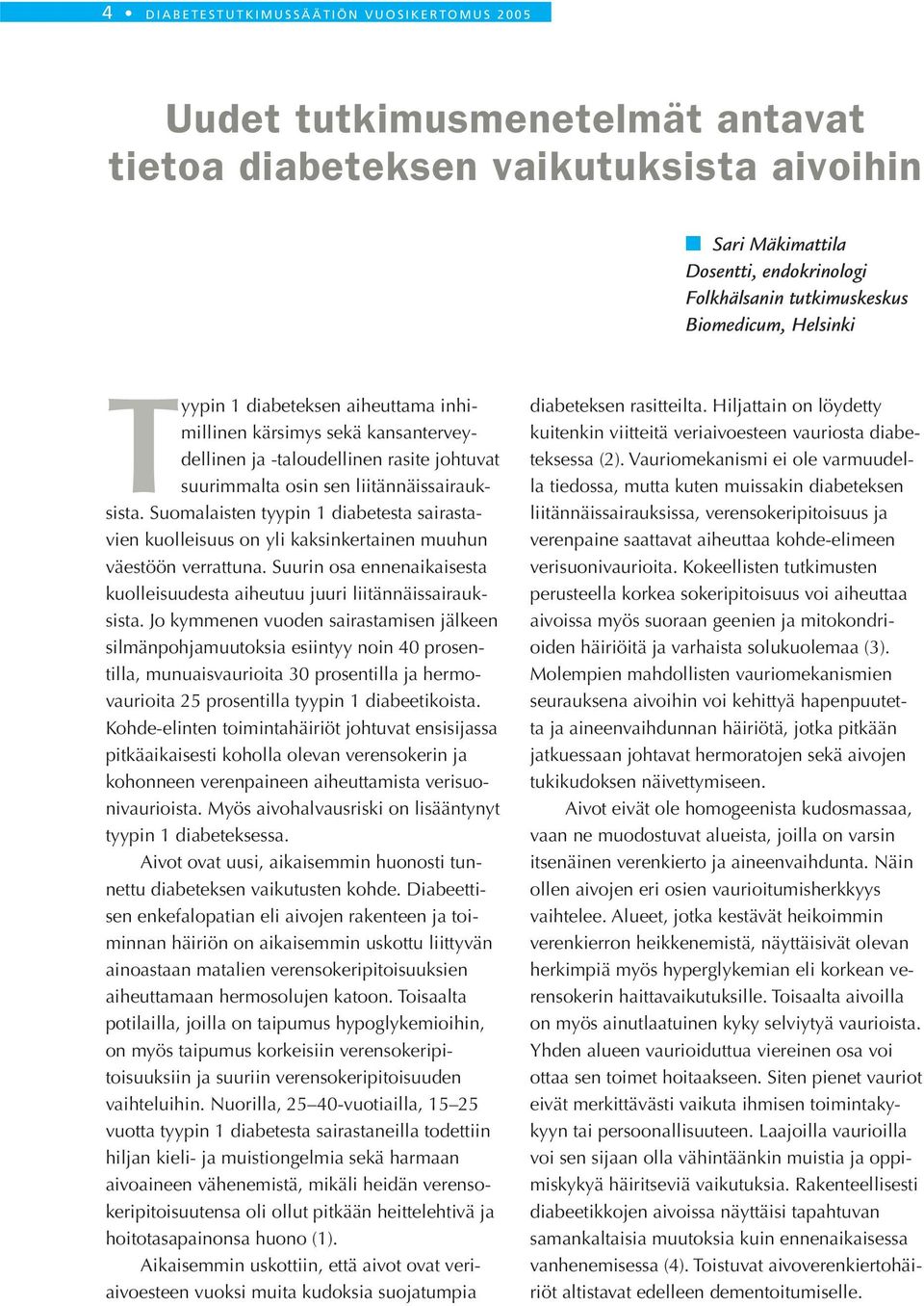 Suomalaisten tyypin 1 diabetesta sairastavien kuolleisuus on yli kaksinkertainen muuhun väestöön verrattuna. Suurin osa ennenaikaisesta kuolleisuudesta aiheutuu juuri liitännäissairauksista.