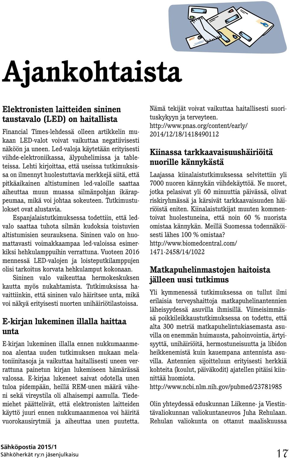 Lehti kirjoittaa, että useissa tutkimuksissa on ilmennyt huolestuttavia merkkejä siitä, että pitkäaikainen altistuminen led-valoille saattaa aiheuttaa muun muassa silmänpohjan ikärappeumaa, mikä voi