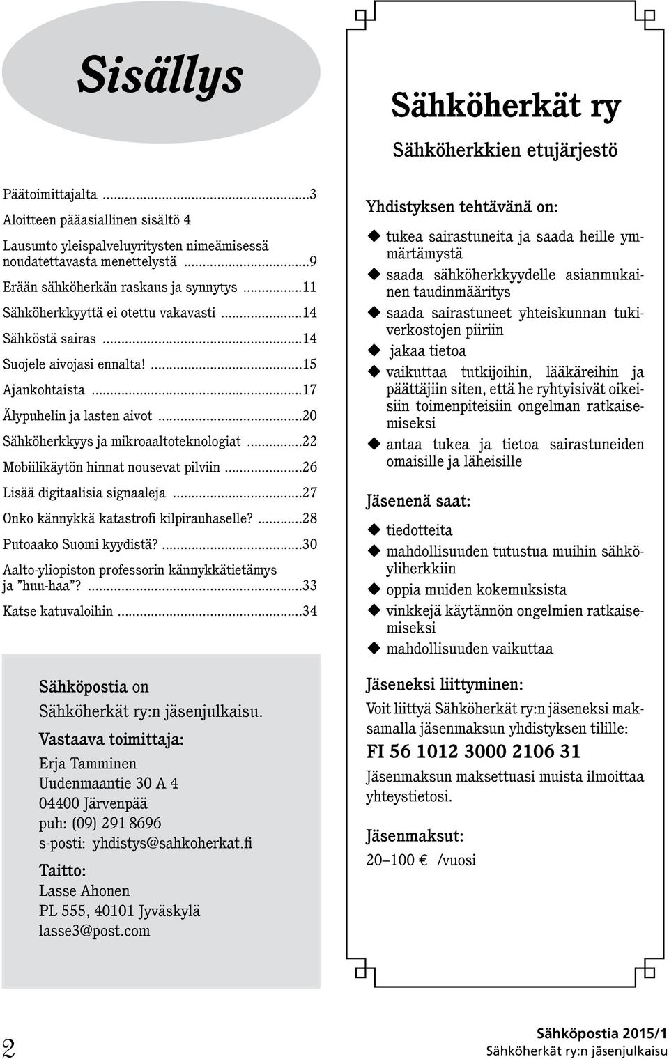 ..20 Sähköherkkyys ja mikroaaltoteknologiat...22 Mobiilikäytön hinnat nousevat pilviin...26 Lisää digitaalisia signaaleja...27 Onko kännykkä katastrofi kilpirauhaselle?...28 Putoaako Suomi kyydistä?