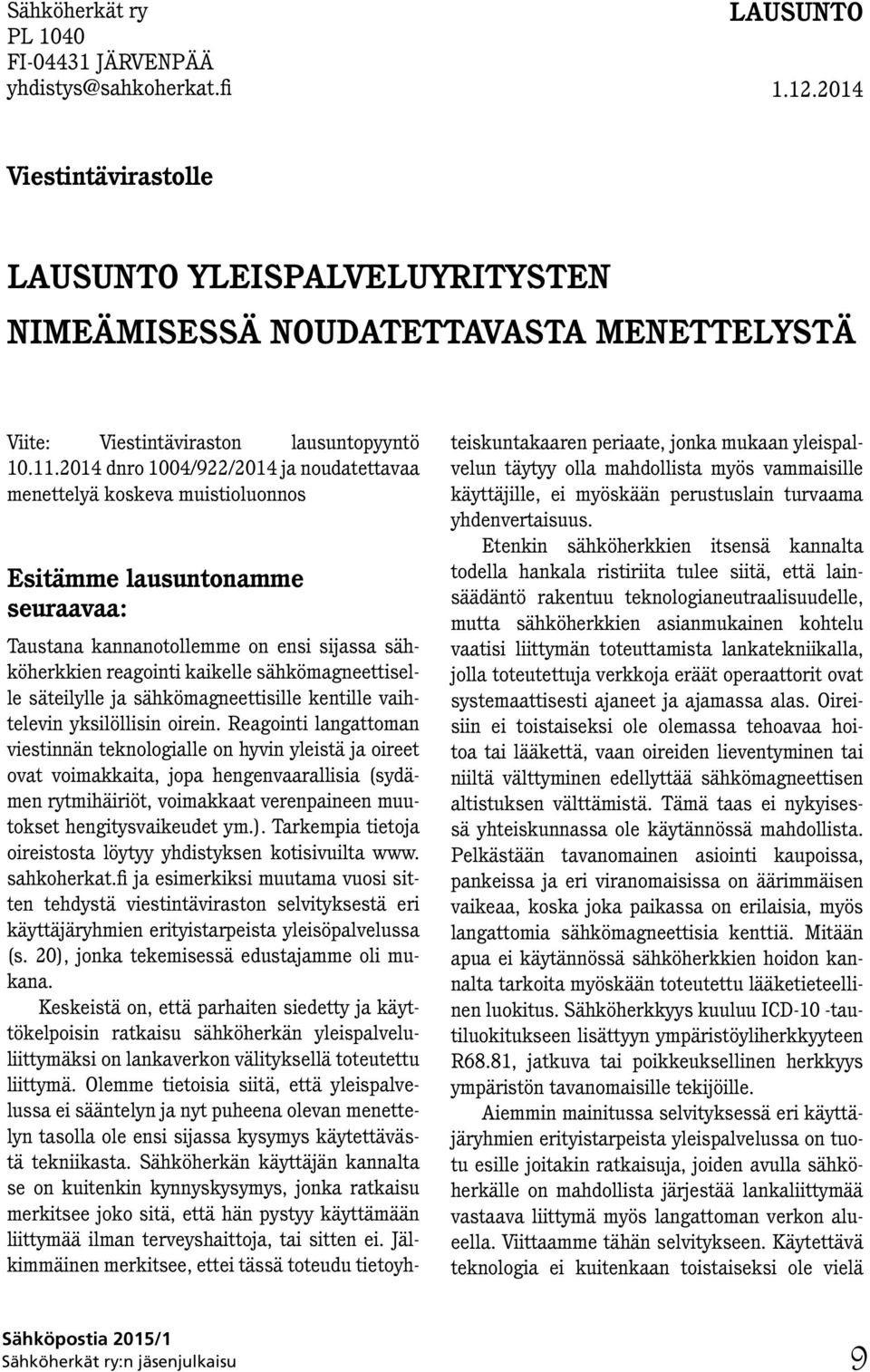 2014 dnro 1004/922/2014 ja noudatettavaa menettelyä koskeva muistioluonnos Esitämme lausuntonamme seuraavaa: Taustana kannanotollemme on ensi sijassa sähköherkkien reagointi kaikelle