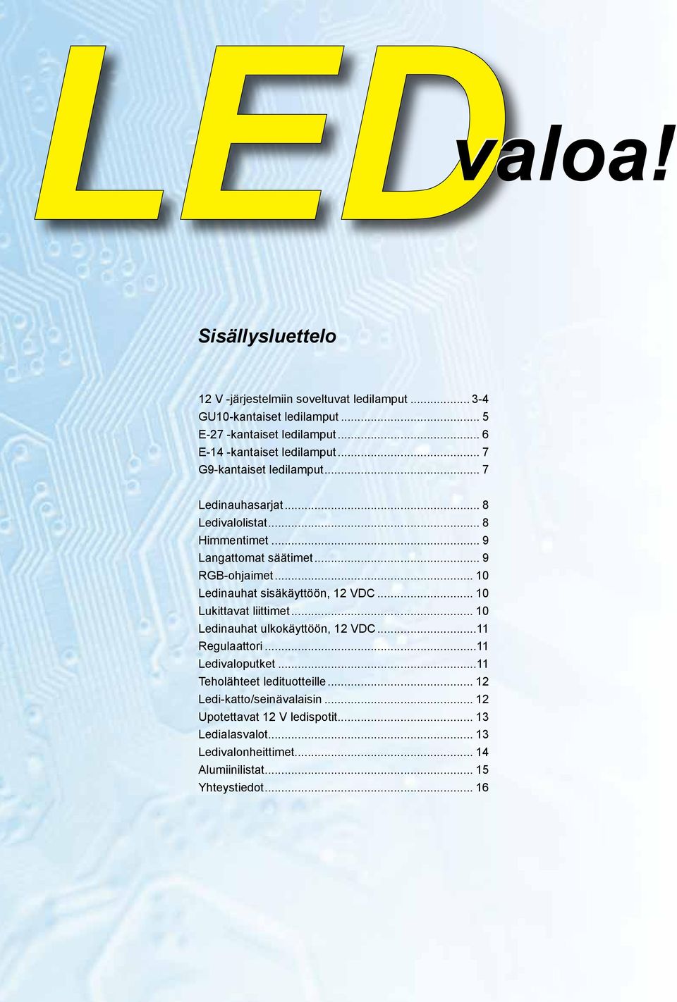 .. 10 Ledinauhat sisäkäyttöön, 12 VDC... 10 Lukittavat liittimet... 10 Ledinauhat ulkokäyttöön, 12 VDC...11 Regulaattori...11 Ledivaloputket.