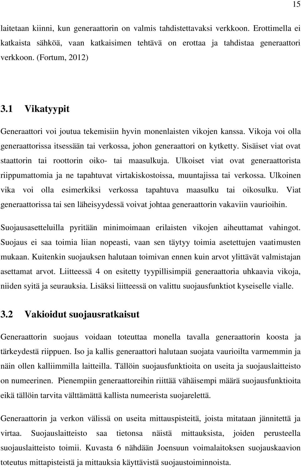 Sisäiset viat ovat staattorin tai roottorin oiko- tai maasulkuja. Ulkoiset viat ovat generaattorista riippumattomia ja ne tapahtuvat virtakiskostoissa, muuntajissa tai verkossa.