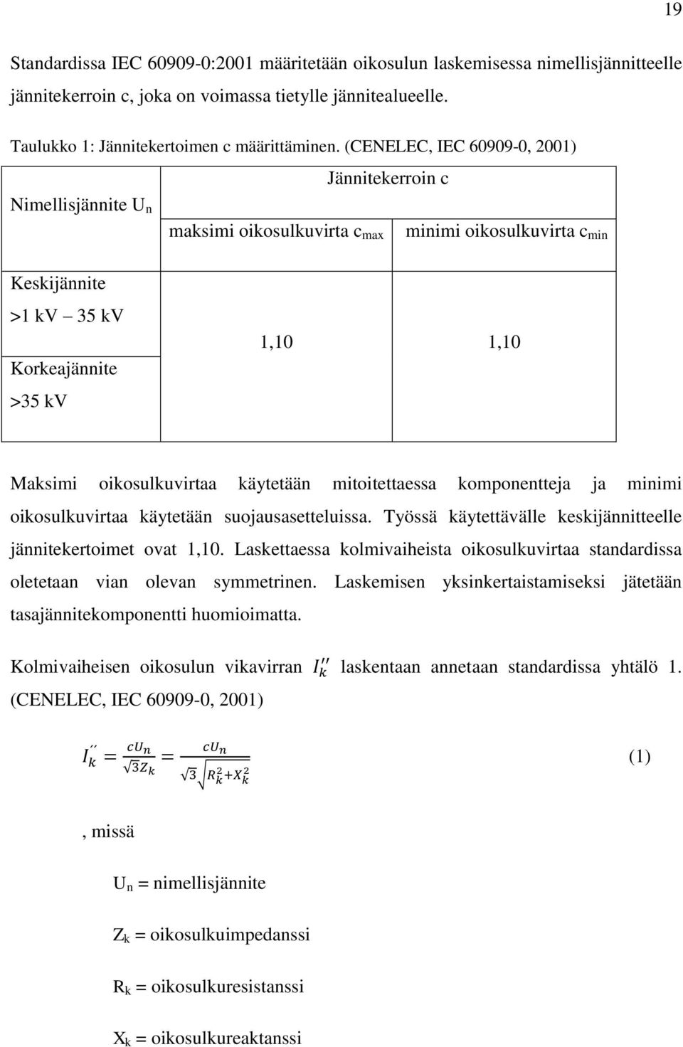 oikosulkuvirtaa käytetään mitoitettaessa komponentteja ja minimi oikosulkuvirtaa käytetään suojausasetteluissa. Työssä käytettävälle keskijännitteelle jännitekertoimet ovat 1,10.