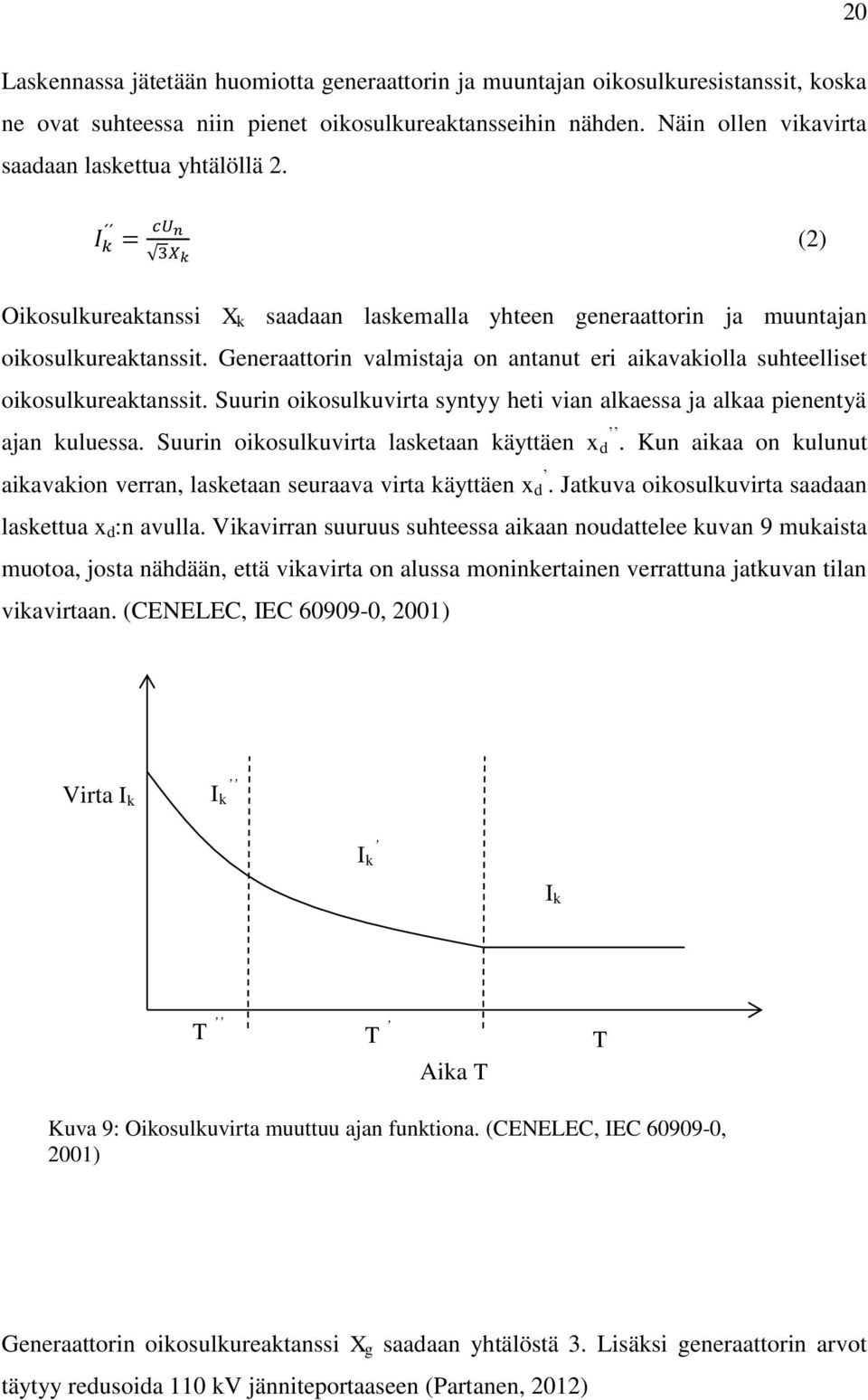 Generaattorin valmistaja on antanut eri aikavakiolla suhteelliset oikosulkureaktanssit. Suurin oikosulkuvirta syntyy heti vian alkaessa ja alkaa pienentyä ajan kuluessa.