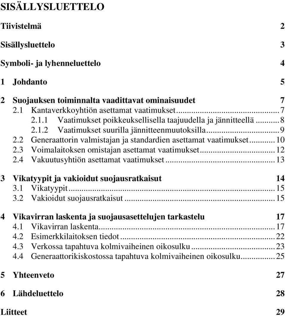 4 Vakuutusyhtiön asettamat vaatimukset... 13 3 Vikatyypit ja vakioidut suojausratkaisut 14 3.1 Vikatyypit... 15 3.2 Vakioidut suojausratkaisut.