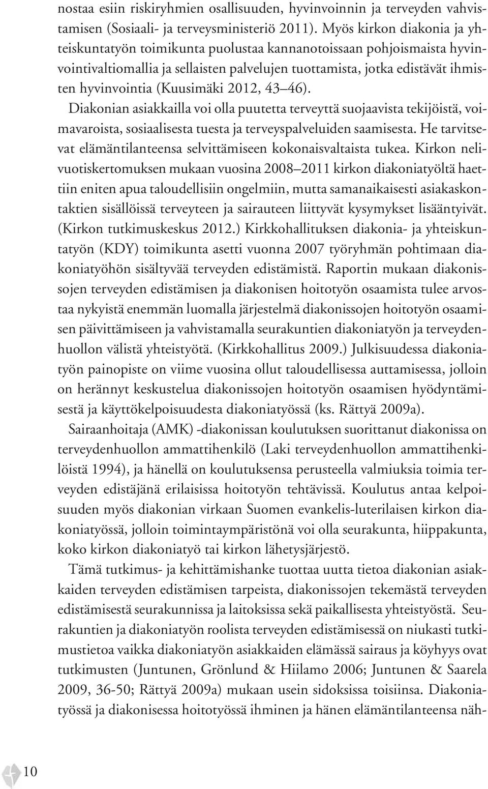 (Kuusimäki 2012, 43 46). Diakonian asiakkailla voi olla puutetta terveyttä suojaavista tekijöistä, voimavaroista, sosiaalisesta tuesta ja terveyspalveluiden saamisesta.