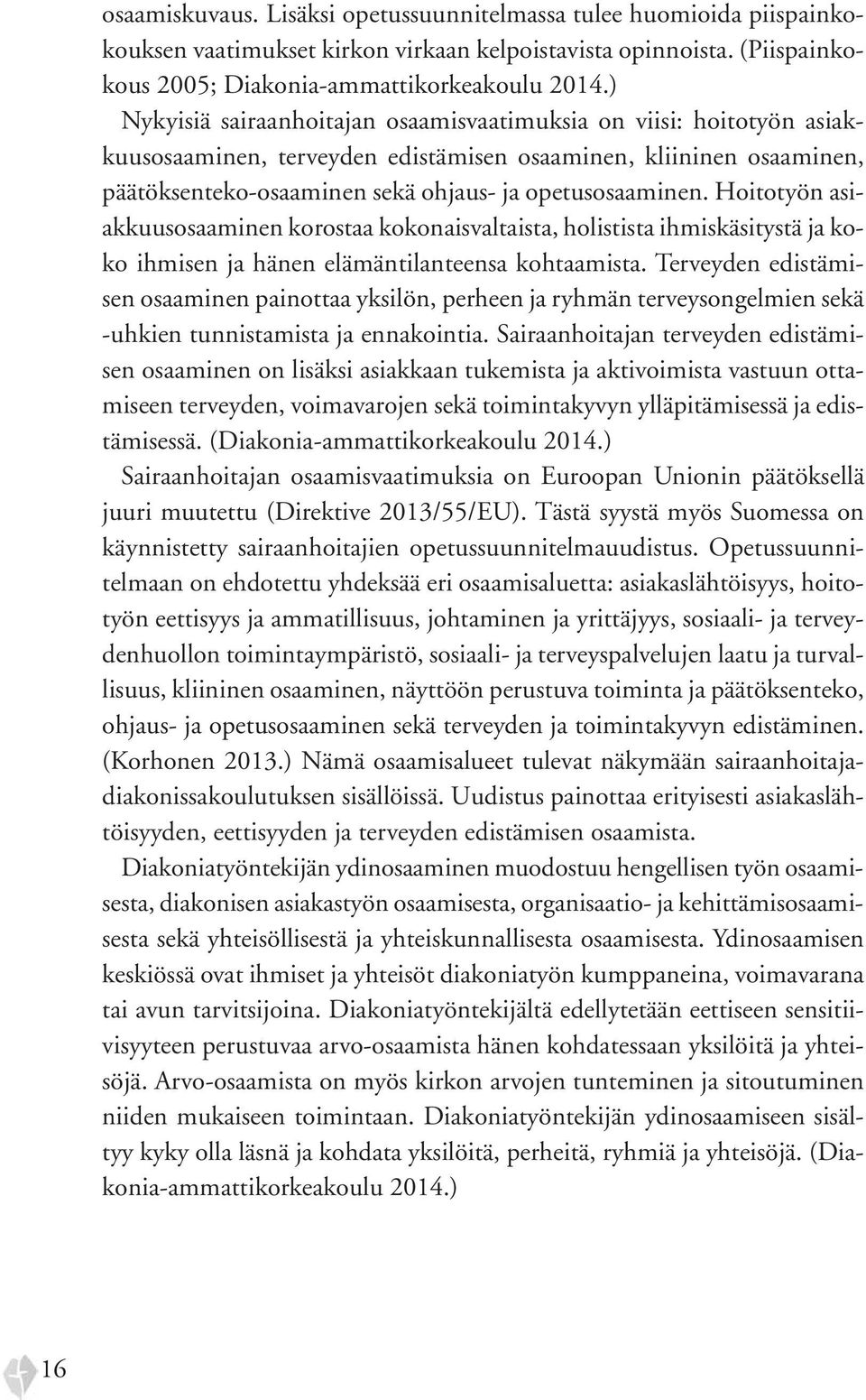 Hoitotyön asiakkuusosaaminen korostaa kokonaisvaltaista, holistista ihmiskäsitystä ja koko ihmisen ja hänen elämäntilanteensa kohtaamista.