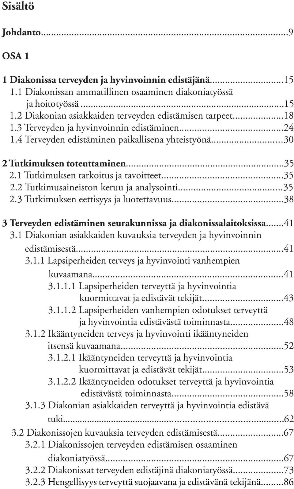 ..35 2.3 Tutkimuksen eettisyys ja luotettavuus...38 3 Terveyden edistäminen seurakunnissa ja diakonissalaitoksissa...41 3.1 Diakonian asiakkaiden kuvauksia terveyden ja hyvinvoinnin edistämisestä.