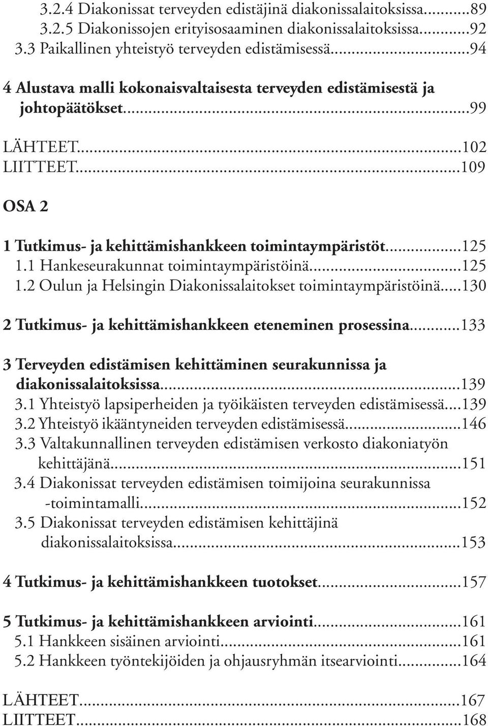 1 Hankeseurakunnat toimintaympäristöinä...125 1.2 Oulun ja Helsingin Diakonissalaitokset toimintaympäristöinä...130 2 Tutkimus- ja kehittämishankkeen eteneminen prosessina.