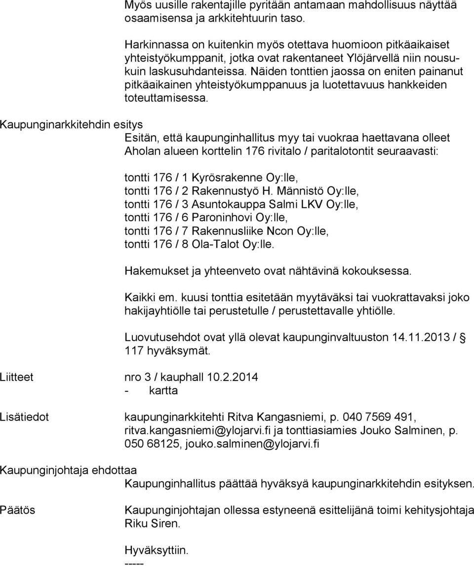 Näiden tonttien jaossa on eniten painanut pitkäaikainen yhteistyökumppanuus ja luotettavuus hankkeiden toteuttamisessa.