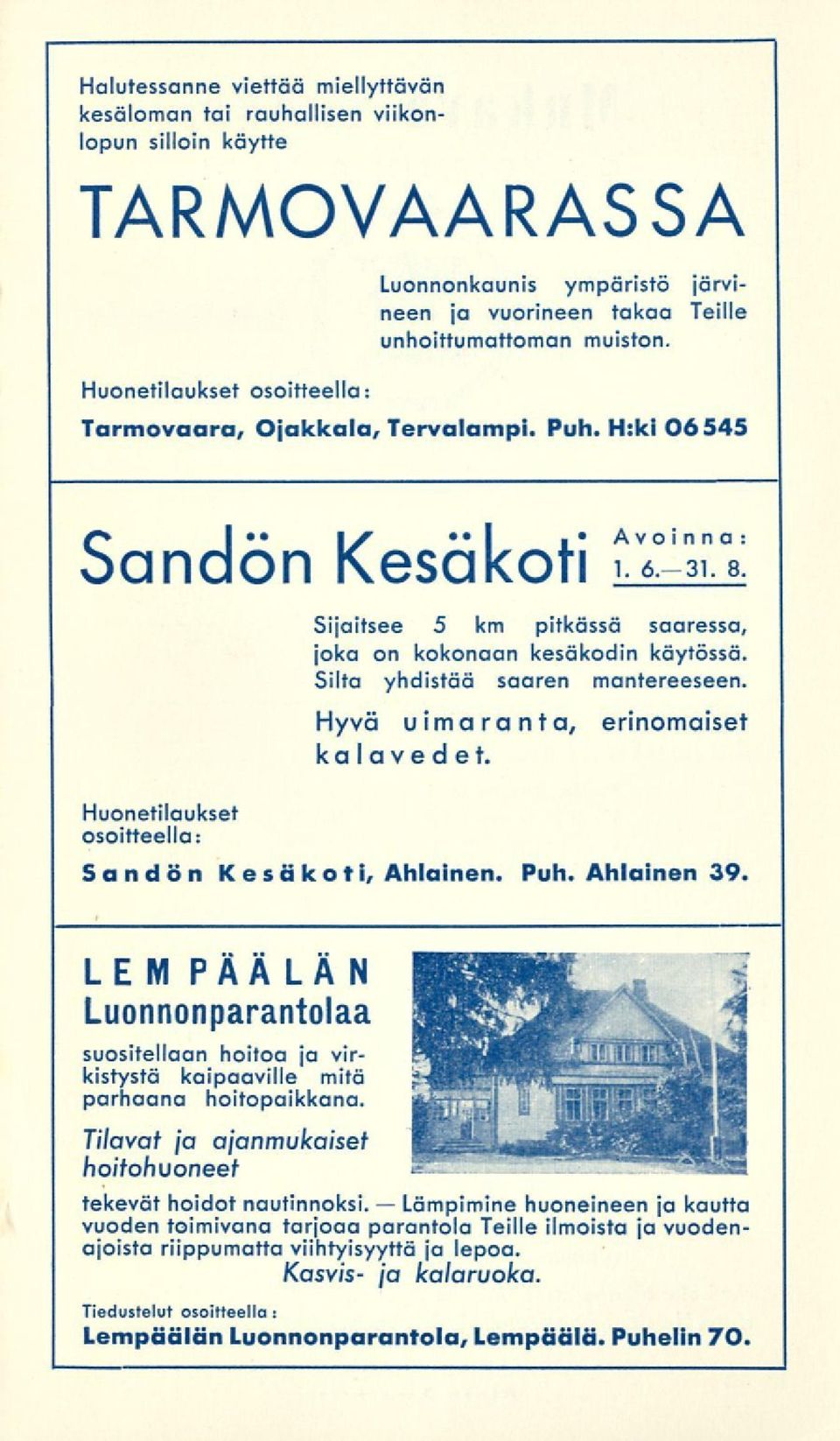 Silta yhdistää saaren mantereeseen. Hyvä uimaranta, erinomaiset kalavedet. Huonetilaukset osoitteella: Sandön K esa koti, Ahlainen. Puh. Ahlainen 39.