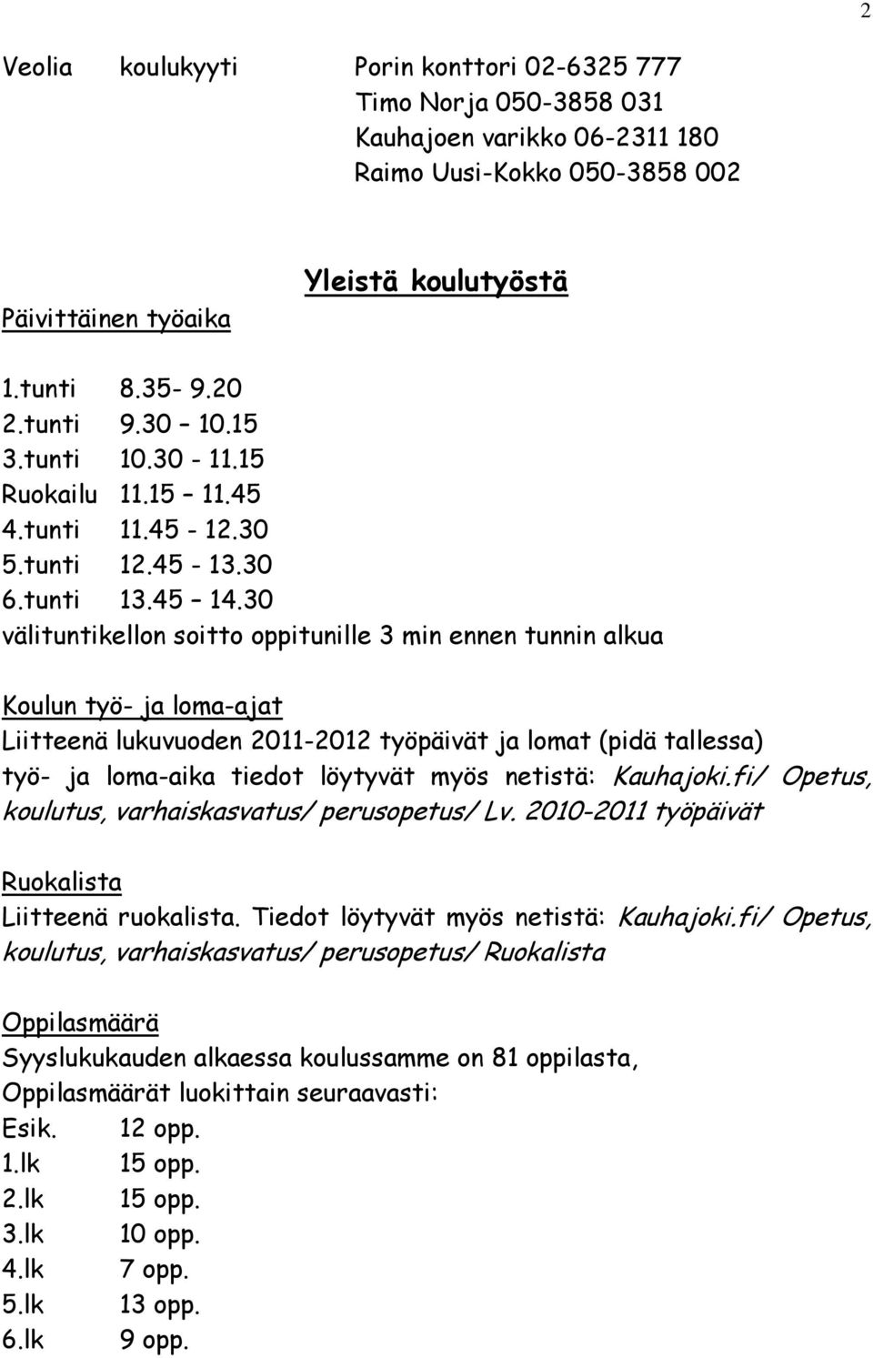 30 välituntikellon soitto oppitunille 3 min ennen tunnin alkua Koulun työ- ja loma-ajat Liitteenä lukuvuoden 2011-2012 työpäivät ja lomat (pidä tallessa) työ- ja loma-aika tiedot löytyvät myös