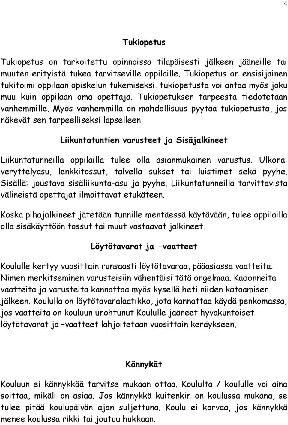 Myös vanhemmilla on mahdollisuus pyytää tukiopetusta, jos näkevät sen tarpeelliseksi lapselleen Liikuntatuntien varusteet ja Sisäjalkineet Liikuntatunneilla oppilailla tulee olla asianmukainen