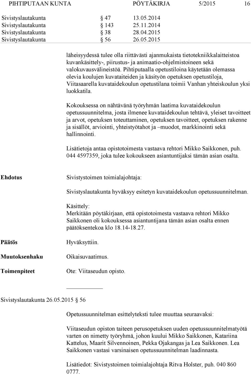 2015 läheisyydessä tulee olla riittävästi ajanmukaista tietotekniikkalaitteistoa kuvankäsittely-, piirustus- ja animaatio-ohjelmistoineen sekä valokuvausvälineistöä.