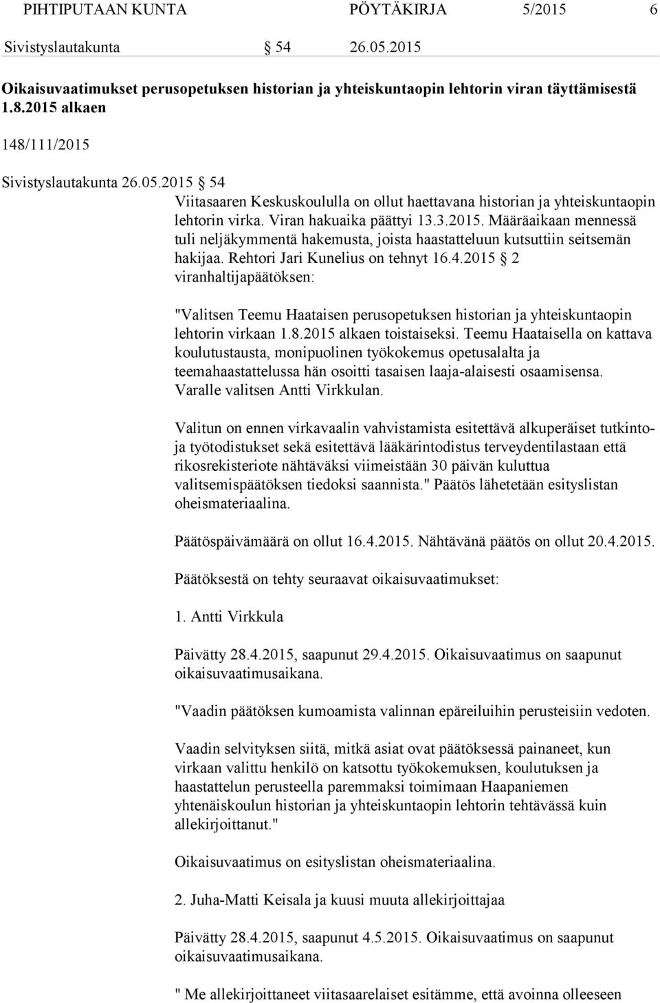 Rehtori Jari Kunelius on tehnyt 16.4.2015 2 viranhaltijapäätöksen: "Valitsen Teemu Haataisen perusopetuksen historian ja yhteiskuntaopin lehtorin virkaan 1.8.2015 alkaen toistaiseksi.