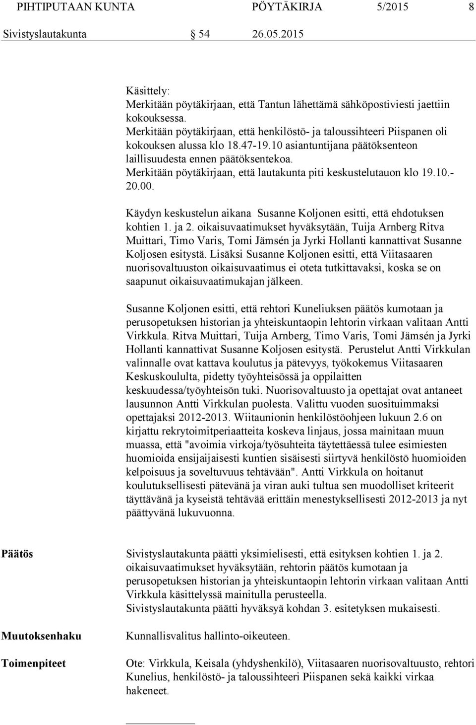 Merkitään pöytäkirjaan, että lautakunta piti keskustelutauon klo 19.10.- 20.00. Käydyn keskustelun aikana Susanne Koljonen esitti, että ehdotuksen kohtien 1. ja 2.