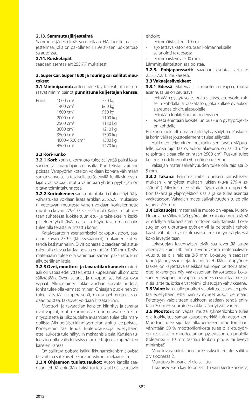 1000 cm 3 770 kg 1400 cm 3 860 kg 1600 cm 3 950 kg 2000 cm 3 1100 kg 2500 cm 3 1130 kg 3000 cm 3 1210 kg 3500 cm 3 1300 kg 4000-4500 cm 3 1380 kg 4500 cm 3 1470 kg 3.2 Kori-runko 3.2.1 Kori: korin ulkomuoto tulee säilyttää paitsi lokasuojien ja ilmanohjainten osalta.