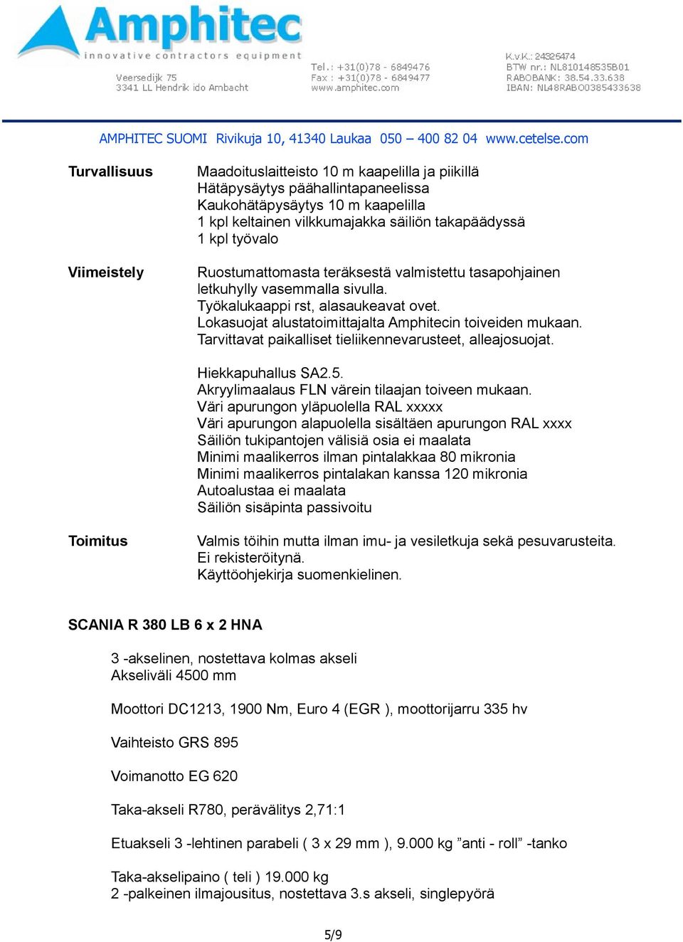 Tarvittavat paikalliset tieliikennevarusteet, alleajosuojat. Hiekkapuhallus SA2.5. Akryylimaalaus FLN värein tilaajan toiveen mukaan.