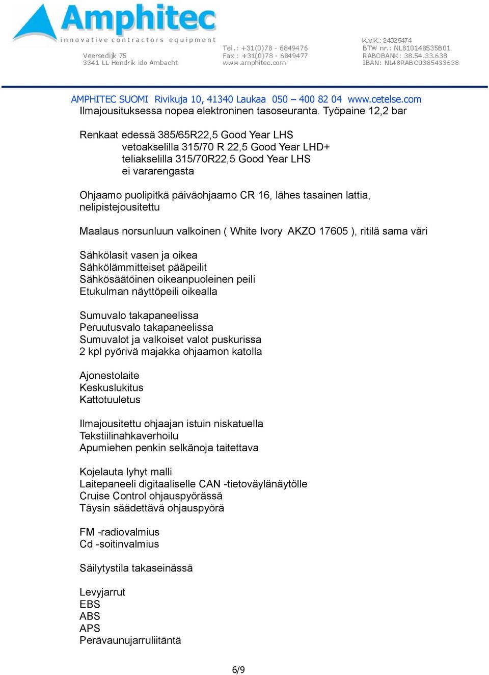 lähes tasainen lattia, nelipistejousitettu Maalaus norsunluun valkoinen ( White Ivory AKZO 17605 ), ritilä sama väri Sähkölasit vasen ja oikea Sähkölämmitteiset pääpeilit Sähkösäätöinen