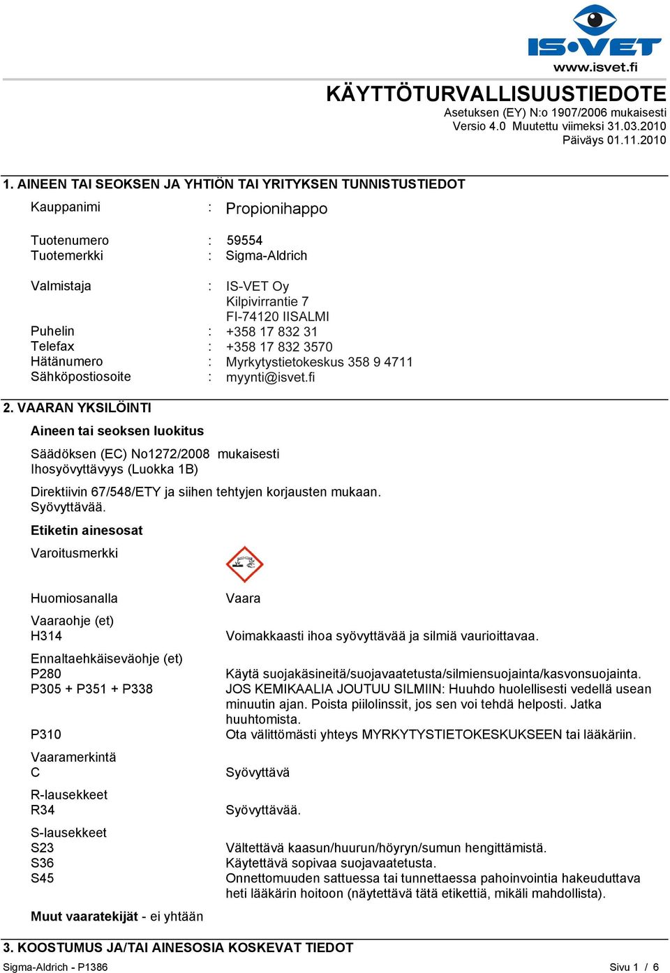 HELSINKI Puhelin : +35893509250 Telefax : +358935092555 Hätänumero : Myrkytystietokeskus 358 9 4711 Sähköpostiosoite : eurtechserv@sial.com 2.