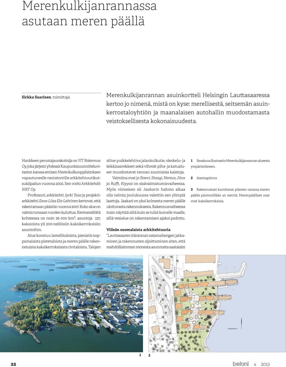 nimenä, mistä on kyse: merellisestä, seitsemän asuinkerrostaloyhtiön ja maanalaisen autohallin muodostamasta veistoksellisesta kokonaisuudesta.